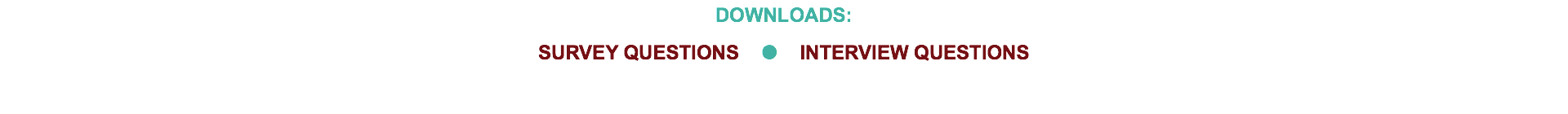 DOWNLOADS: SURVEY QUESTIONS  INTERVIEW QUESTIONS  
